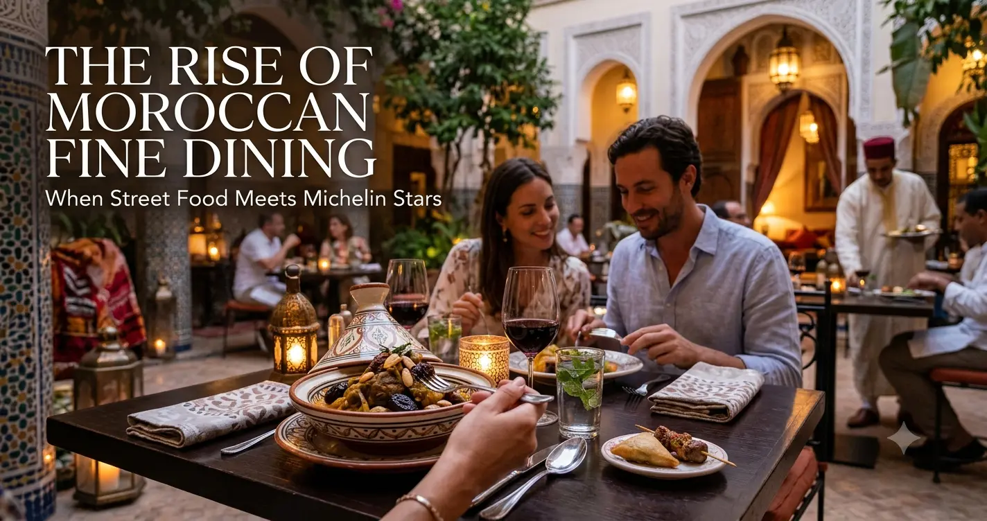 The Rise of Moroccan Fine Dining: When Street Food Meets Michelin Stars